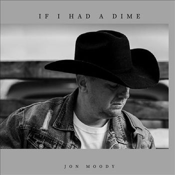 Song - "If I Had A Dime" - JON MOODY - IF I HAD A DIME
