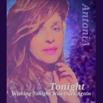 Song - "Tonight (Wishing Tonight Was Ours Again)" - ANTONIA - TONIGHT (WISHING TONIGHT WAS OURS AGAIN
