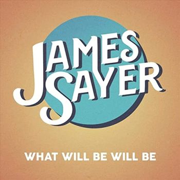 Song - "What Will Be Will Be" - JAMES SAYER - WHAT WILL BE WILL BE
