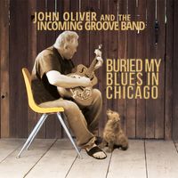 Buried My Blues in Chicago - July Release by John Oliver and the Incoming Groove Band