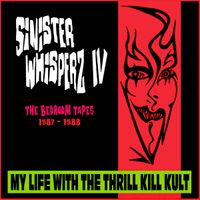 Sinister Whisperz IV: The Bedroom Tapes 1987-1988 by My Life With The Thrill Kill Kult