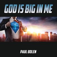 God is Big in Me by Paul Bolen