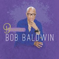 B Positive (New!) (2022) + BONUS ALBUM "STAY AT HOME SERIES" Live Album by Bob Baldwin