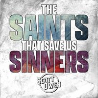 The Saints That Save Us Sinners by Scott Owen