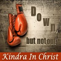 "Down, But Not Out" by Kindra In Christ Contemporary Christian Singer and Songwriter