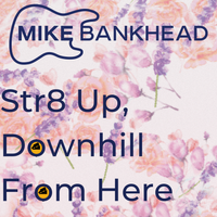 Str8 Up Downhill From Here by Mike Bankhead