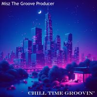 CHILL TIME GROOVIN'  by Misz The Groove Producer 
