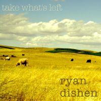 Take What's Left EP by Ryan Dishen