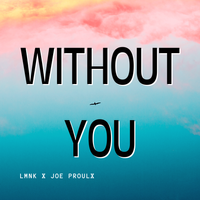 Without You by LMNK & Joe Proulx