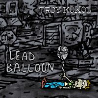 Lead Balloon by Troy Kokol