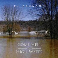 Come Hell or High Water by PJ Brunson (with Lyricist Jim Brindle)