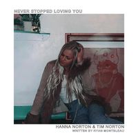 Never Stopped Loving You by Hanna Norton & Tim Norton