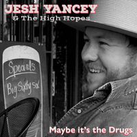 Maybe it's the Drugs by Jesh Yancey and The High Hopes