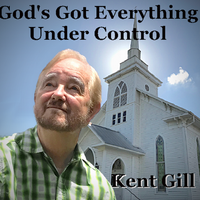God's Got Everything Under Control by Kent Gill