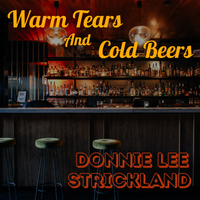 Warm Tears And Cold Beers  by Donnie Lee Strickland 