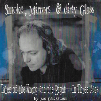 Cover art for Jon's second solo album "Smoke, Mirrors & Dirty Glass: Tales of The Wrong & The Right In Three Acts"
