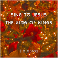 Sing to Jesus the King of Kings by Deleswa