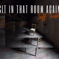 Sit in That Room Again by Jeff Trish