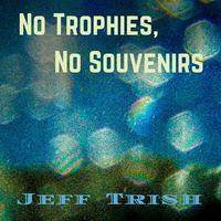 No Trophies, No Souvenirs by Jeff Trish