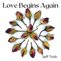 Love Begins Again by Jeff Trish