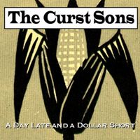 A Day Late and a Dollar Short by The Curst Sons