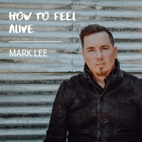 How to Feel Alive by Mark Lee
