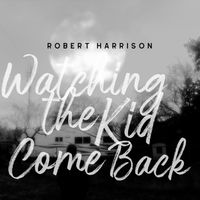 Watching the Kid Come Back by Robert Harrison