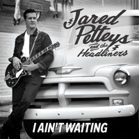 I Ain't Waiting by Jared Petteys & The Headliners