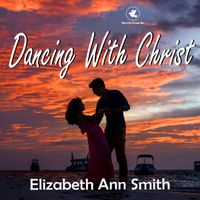 Dancing With Christ by Elizabeth Ann Smith