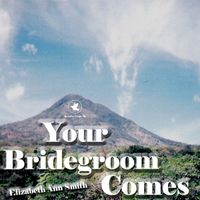Your Bridegroom Comes by Elizabeth Ann Smith
