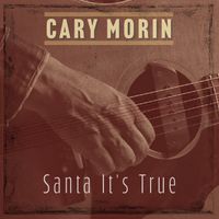 Santa It's True by Cary Morin