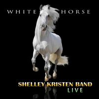 White Horse Live by Shelley Kristen Band