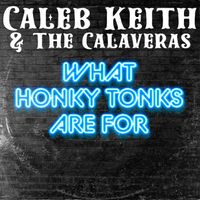 What Honky Tonks Are For by Caleb Keith & the Calaveras