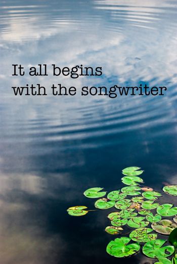 It All Begins With The Songwriter
