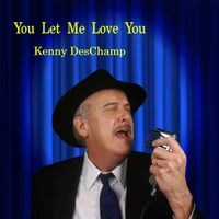 You Let Me Love You by Kenny DesChamp