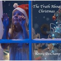 The Truth About Christmas by Kenny DesChamp