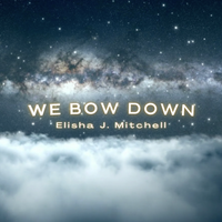 WE BOW DOWN - Single by Elisha J. Mitchell