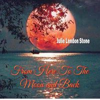 FROM HERE TO THE MOON AND BACK by Julie Lendon Stone