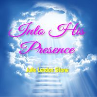 INTO HIS PRESENCE by Julie Lendon Stone
