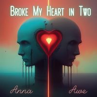 Broke My Heart in Two by Anna Awe