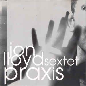 Jon Lloyd Sextet - Praxis