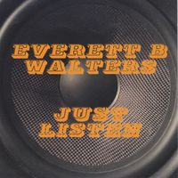 Just Listen by Everett B Walters