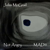 Not Angry........ MAD!!! by John McGrail