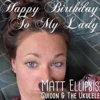 Happy Birthday To My Lady by Matt Ellipsis