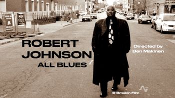Robert Johnson in All Blues Documentary by Ben Makinen
