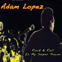 Rock & Roll Is My Super Power by Adam Lopez
