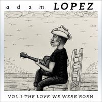 Vol. 1: The Love We Were Born by Adam Lopez