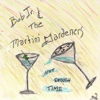 Not Enough Time by Bob Jr & the Martini Gardeners