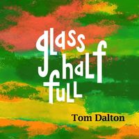 Glass Half Full by Tom Dalton