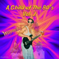 A Child of The 80's Vol. 2 by Waynebo
